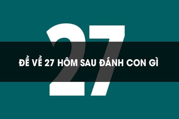 Đề về 27 hôm sau đánh lô gì để sớm về bờ an toàn