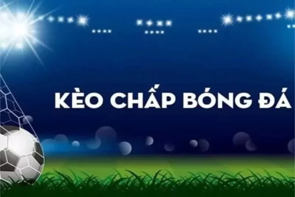 Kinh nghiệm bắt kèo chấp 2 trái thắng lớn