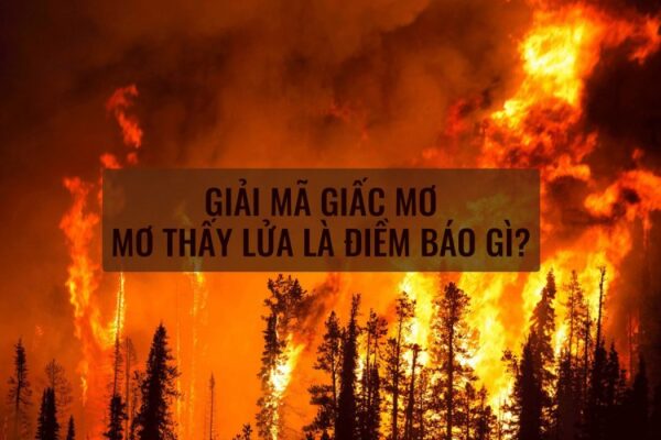Những con số đẹp liên quan đến giấc mơ thấy lửa